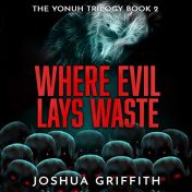 Audible.com link to Joshua Griffith’s post-apocalyptic audiobook Where Evil Lays Waste, Yonah Trilogy 2, read by Scot Wilcox.